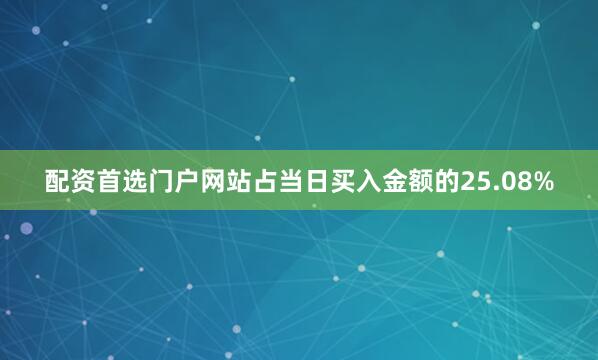 配资首选门户网站占当日买入金额的25.08%