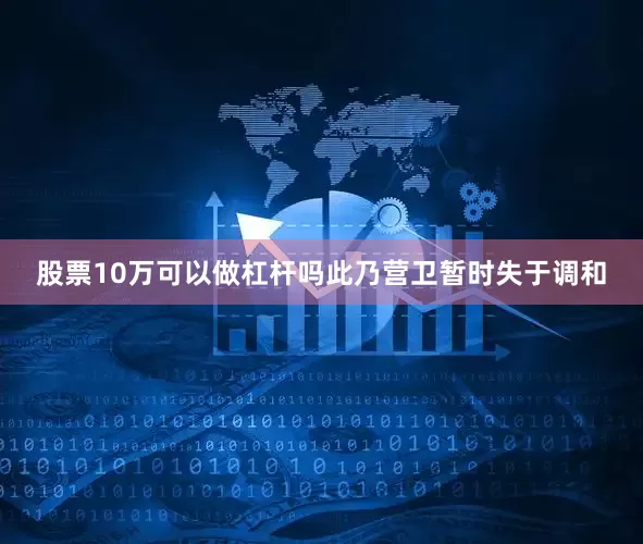股票10万可以做杠杆吗此乃营卫暂时失于调和