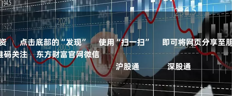 线上股指配资      点击底部的“发现”     使用“扫一扫”     即可将网页分享至朋友圈                            扫描二维码关注    东方财富官网微信                                                                        沪股通             深股通