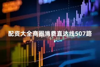 配资大全商圈消费直达线507路